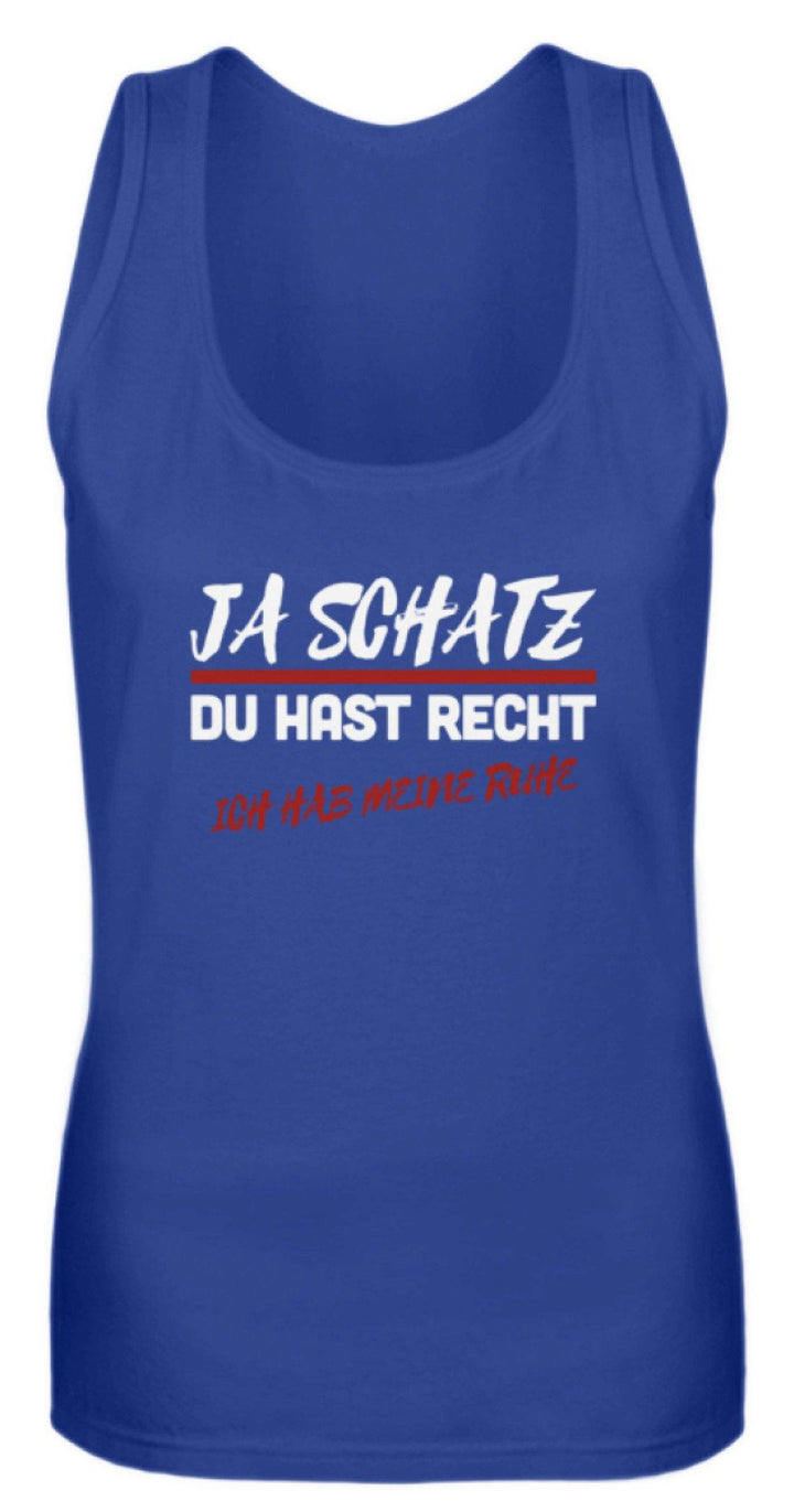 Ja Schatz Du Hast Recht - Ruhe  - Frauen Tanktop - Words on Shirts Sag es mit dem Mittelfinger Shirts Hoodies Sweatshirt Taschen Gymsack Spruch Sprüche Statement