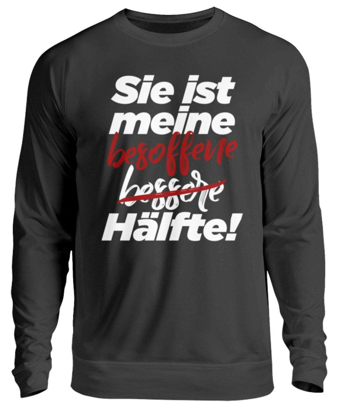 Sie ist meine besoffene Hälfte.  - Unisex Pullover - Words on Shirts Sag es mit dem Mittelfinger Shirts Hoodies Sweatshirt Taschen Gymsack Spruch Sprüche Statement