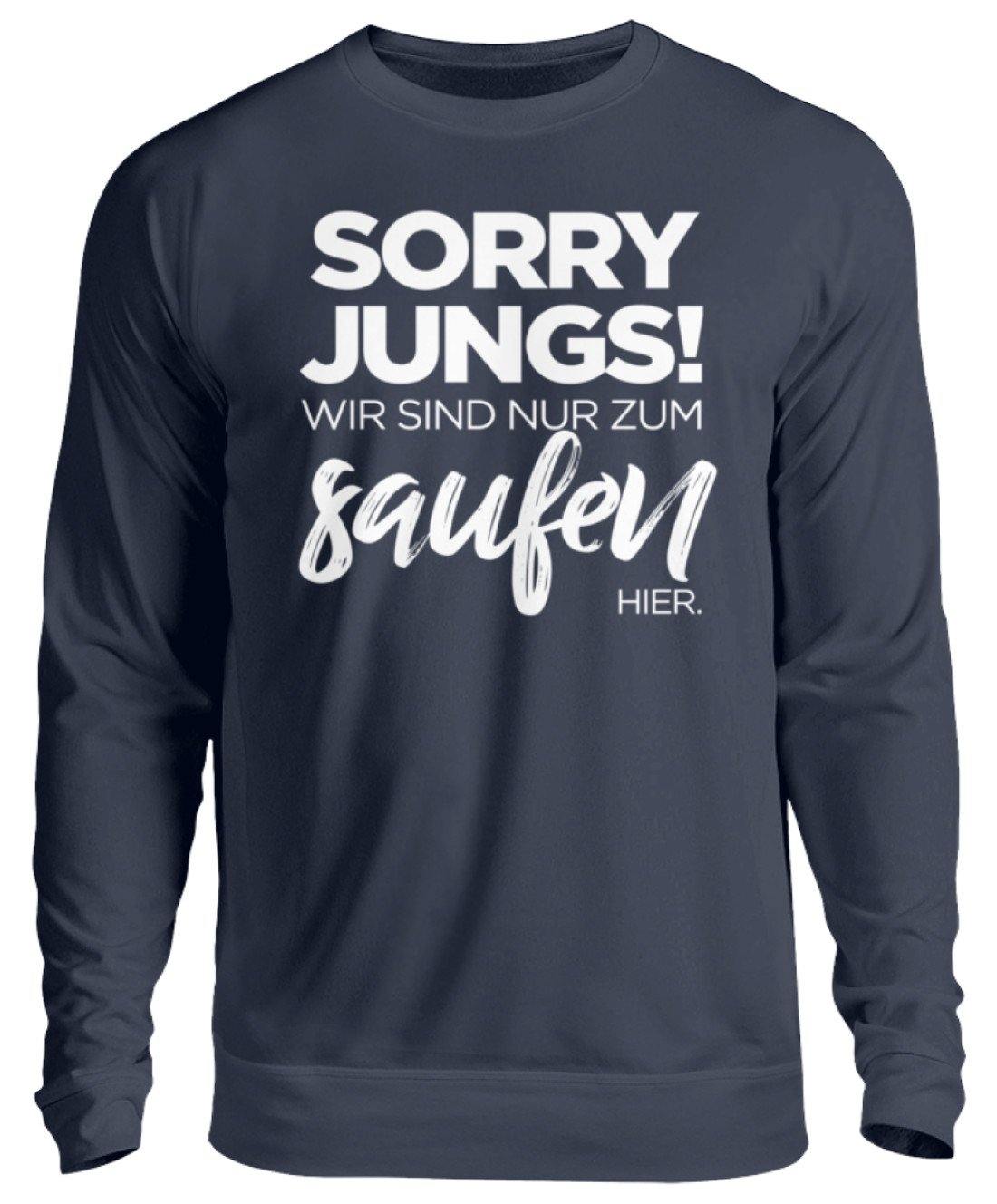 Sorry Jungs! Nur zum saufen hier.  - Unisex Pullover